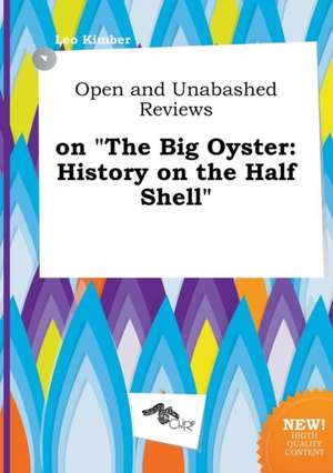 Open and Unabashed Reviews on the Big Oyster: History on the Half Shell de Leo Kimber