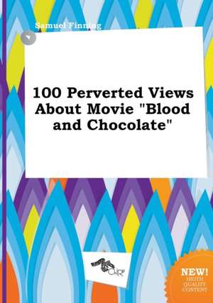 100 Perverted Views about Movie Blood and Chocolate de Samuel Finning