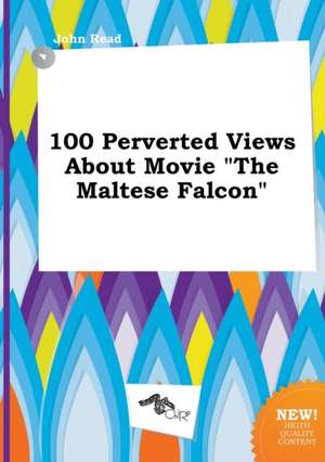 100 Perverted Views about Movie the Maltese Falcon de John Read