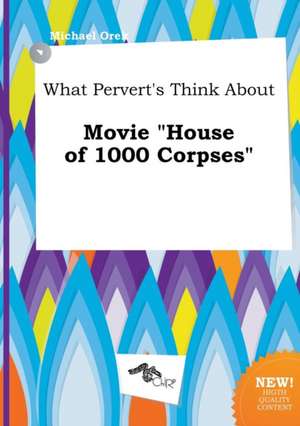 What Pervert's Think about Movie House of 1000 Corpses de Michael Orek