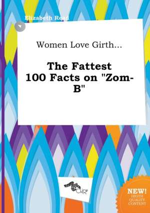 Women Love Girth... the Fattest 100 Facts on Zom-B de Elizabeth Read