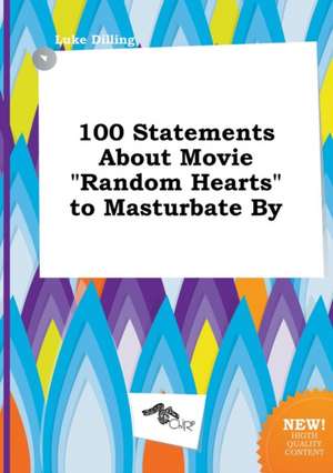 100 Statements about Movie Random Hearts to Masturbate by de Luke Dilling