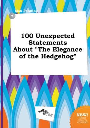 100 Unexpected Statements about the Elegance of the Hedgehog de Max Penning