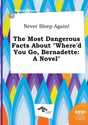 Never Sleep Again! the Most Dangerous Facts about Where'd You Go, Bernadette de Samuel Root