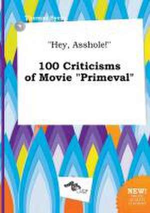 Hey, Asshole! 100 Criticisms of Movie Primeval de Thomas Syers