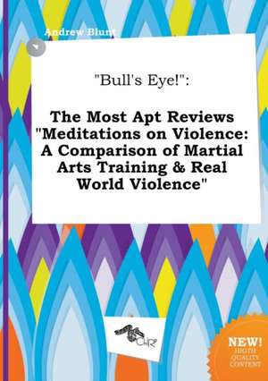 Bull's Eye!: The Most Apt Reviews Meditations on Violence: A Comparison of Martial Arts Training & Real World Violence de Andrew Blunt