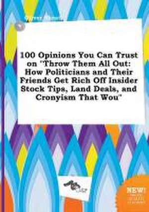 100 Opinions You Can Trust on Throw Them All Out: How Politicians and Their Friends Get Rich Off Insider Stock Tips, Land Deals, and Cronyism That Wo de Oliver Skeat