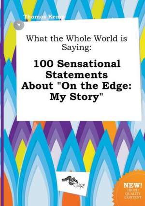 What the Whole World Is Saying: 100 Sensational Statements about on the Edge: My Story de Thomas Kemp