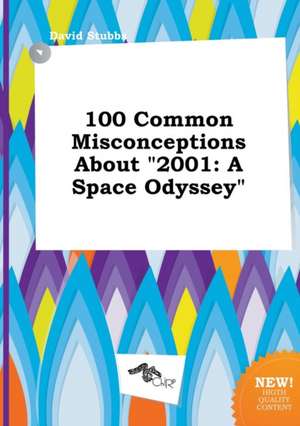 100 Common Misconceptions about 2001: A Space Odyssey de David Stubbs