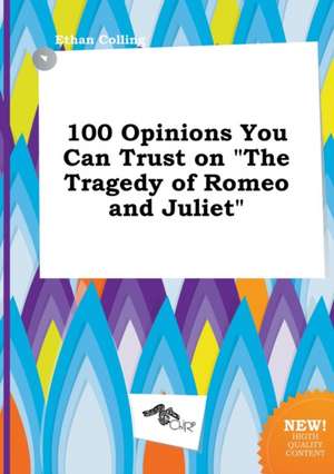 100 Opinions You Can Trust on the Tragedy of Romeo and Juliet de Ethan Colling