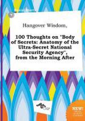 Hangover Wisdom, 100 Thoughts on Body of Secrets: Anatomy of the Ultra-Secret National Security Agency, from the Morning After de Daniel Stott