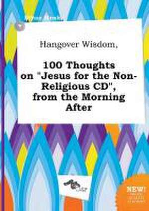 Hangover Wisdom, 100 Thoughts on Jesus for the Non-Religious CD, from the Morning After de Ethan Monk