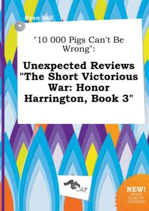 10 000 Pigs Can't Be Wrong: Unexpected Reviews the Short Victorious War: Honor Harrington, Book 3 de Ryan Rell