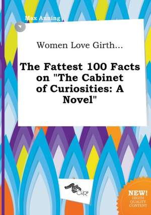 Women Love Girth... the Fattest 100 Facts on the Cabinet of Curiosities de Max Anning