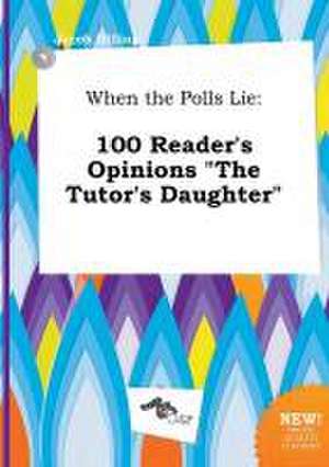 When the Polls Lie: 100 Reader's Opinions the Tutor's Daughter de Jacob Dilling