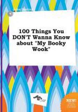 100 Things You Don't Wanna Know about My Booky Wook de John Darting