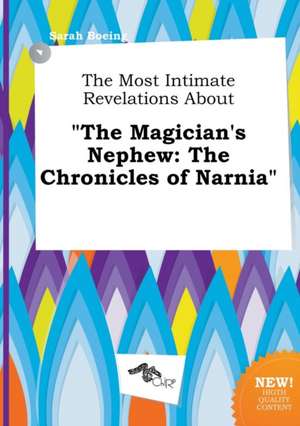 The Most Intimate Revelations about the Magician's Nephew: The Chronicles of Narnia de Sarah Boeing