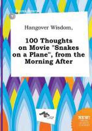 Hangover Wisdom, 100 Thoughts on Movie Snakes on a Plane, from the Morning After de Emma Scory