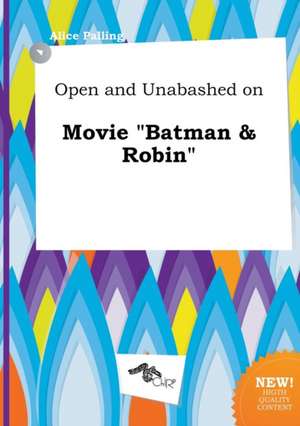 Open and Unabashed on Movie Batman & Robin de Alice Palling