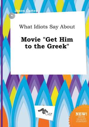 What Idiots Say about Movie Get Him to the Greek de Jason Carter