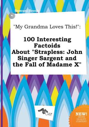 My Grandma Loves This!: 100 Interesting Factoids about Strapless: John Singer Sargent and the Fall of Madame X de Samuel Brock