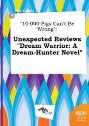 10 000 Pigs Can't Be Wrong: Unexpected Reviews Dream Warrior: A Dream-Hunter Novel de Max Carter