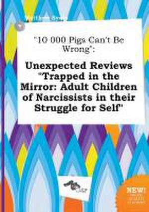 10 000 Pigs Can't Be Wrong: Unexpected Reviews Trapped in the Mirror: Adult Children of Narcissists in Their Struggle for Self de Matthew Syers