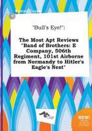 Bull's Eye!: The Most Apt Reviews Band of Brothers: E Company, 506th Regiment, 101st Airborne from Normandy to Hitler's Eagle's Ne de Samuel Capper