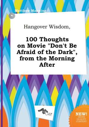 Hangover Wisdom, 100 Thoughts on Movie Don't Be Afraid of the Dark, from the Morning After de Matthew Manning