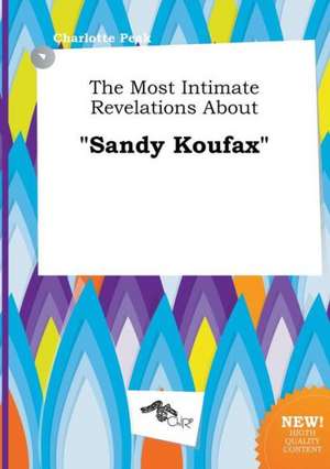 The Most Intimate Revelations about Sandy Koufax de Charlotte Peak