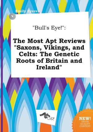 Bull's Eye!: The Most Apt Reviews Saxons, Vikings, and Celts: The Genetic Roots of Britain and Ireland de Emily Syers