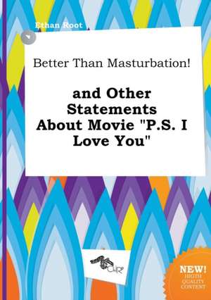 Better Than Masturbation! and Other Statements about Movie P.S. I Love You de Ethan Root