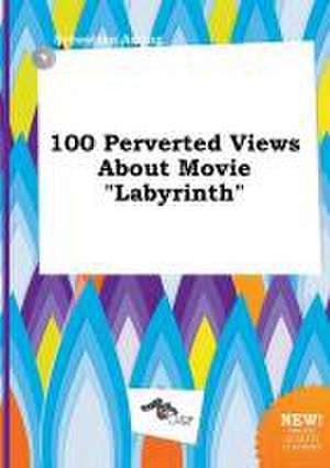 100 Perverted Views about Movie Labyrinth de Sebastian Arring