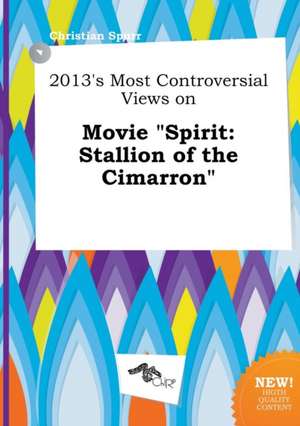 2013's Most Controversial Views on Movie Spirit: Stallion of the Cimarron de Christian Spurr