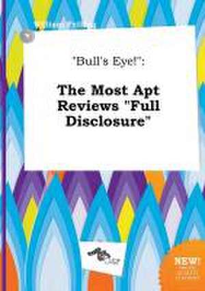 Bull's Eye!: The Most Apt Reviews Full Disclosure de William Frilling