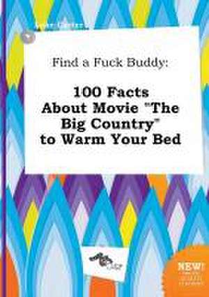 Find a Fuck Buddy: 100 Facts about Movie the Big Country to Warm Your Bed de Luke Carter