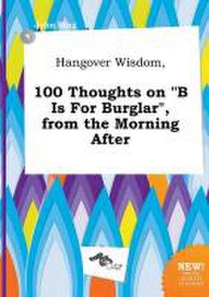 Hangover Wisdom, 100 Thoughts on B Is for Burglar, from the Morning After de John Bing