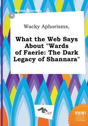 Wacky Aphorisms, What the Web Says about Wards of Faerie: The Dark Legacy of Shannara de Emma Manning