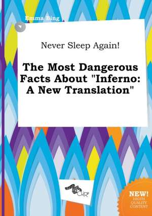 Never Sleep Again! the Most Dangerous Facts about Inferno: A New Translation de Emma Bing