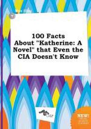 100 Facts about Katherine: A Novel That Even the CIA Doesn't Know de Max Ifing