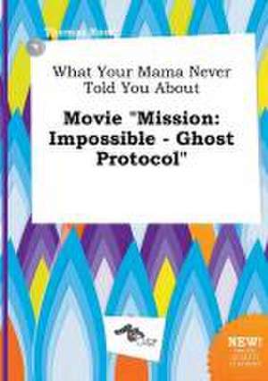 What Your Mama Never Told You about Movie Mission: Impossible - Ghost Protocol de Thomas Root