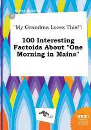 My Grandma Loves This!: 100 Interesting Factoids about One Morning in Maine de Ethan Anning