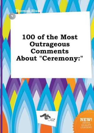 100 of the Most Outrageous Comments about Ceremony de Thomas Blunt