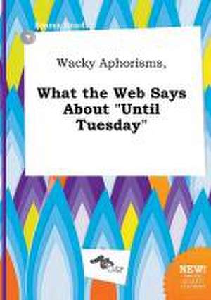 Wacky Aphorisms, What the Web Says about Until Tuesday de Emma Read