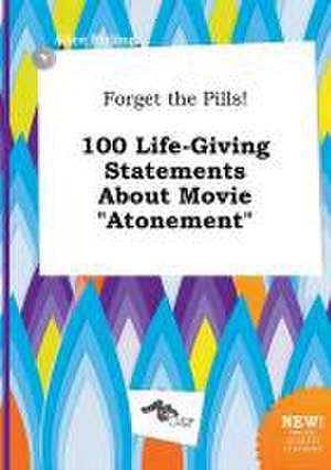 Forget the Pills! 100 Life-Giving Statements about Movie Atonement de Alice Birling