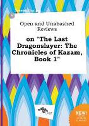 Open and Unabashed Reviews on the Last Dragonslayer: The Chronicles of Kazam, Book 1 de Joseph Garling