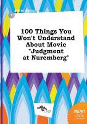 100 Things You Won't Understand about Movie Judgment at Nuremberg de Adam Ading