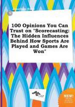 100 Opinions You Can Trust on Scorecasting: The Hidden Influences Behind How Sports Are Played and Games Are Won de Jonathan Read