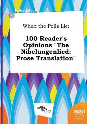 When the Polls Lie: 100 Reader's Opinions the Nibelungenlied: Prose Translation de Andrew Scory