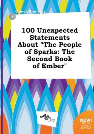 100 Unexpected Statements about the People of Sparks: The Second Book of Ember de James Rimming